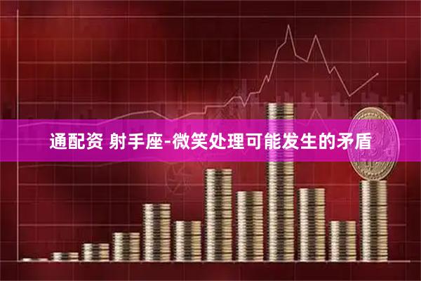 通配资 射手座-微笑处理可能发生的矛盾